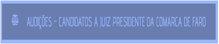 Audições - Candidatos ao Cargo de Juiz Presidente do Tribunal Judicial da Comarca de Faro