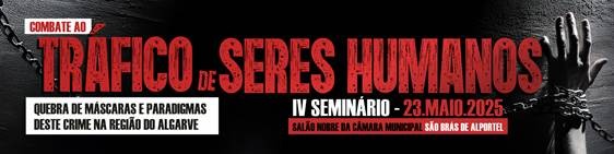 IV Seminário da Rede Regional "Combate ao Tráfico de Seres Humanos | Quebra de Máscaras e Paradigmas deste Crime na Região do Algarve" - APFAlgarve e Município de São Brás de Alportel